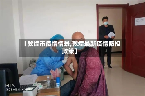 【敦煌市疫情情景,敦煌最新疫情防控政策】-第1张图片