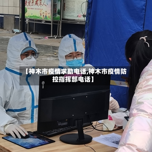 【神木市疫情求助电话,神木市疫情防控指挥部电话】-第1张图片