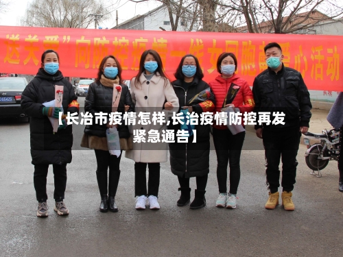 【长冶市疫情怎样,长治疫情防控再发紧急通告】-第2张图片