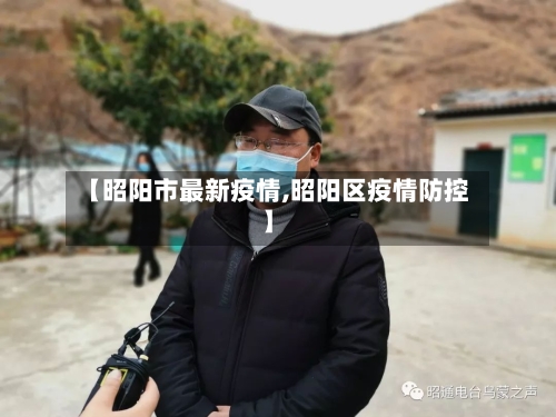 【昭阳市最新疫情,昭阳区疫情防控】-第3张图片