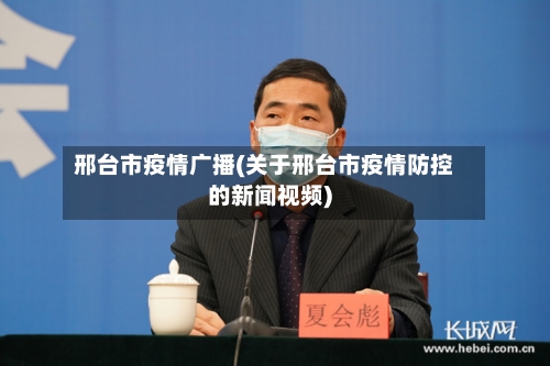 邢台市疫情广播(关于邢台市疫情防控的新闻视频)-第1张图片