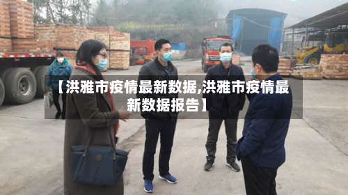 【洪雅市疫情最新数据,洪雅市疫情最新数据报告】-第3张图片