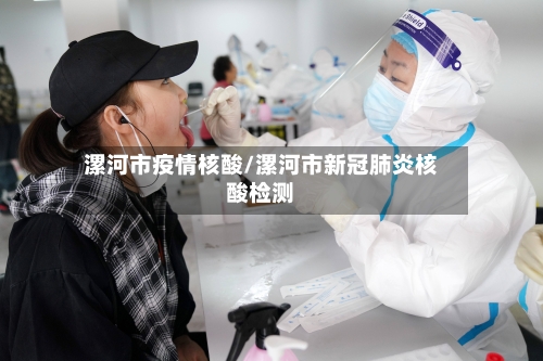 漯河市疫情核酸/漯河市新冠肺炎核酸检测-第2张图片