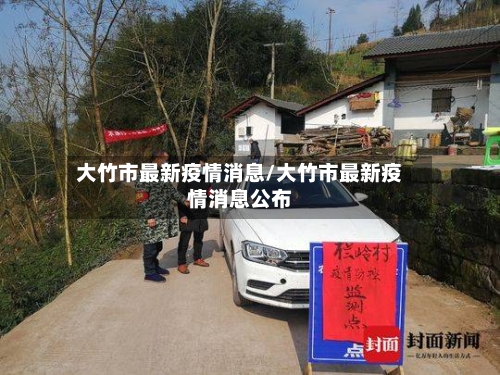 大竹市最新疫情消息/大竹市最新疫情消息公布-第1张图片