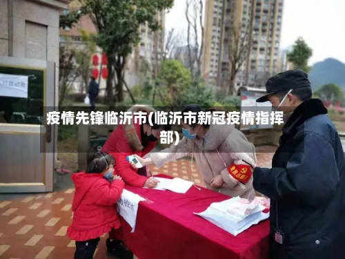 疫情先锋临沂市(临沂市新冠疫情指挥部)-第1张图片