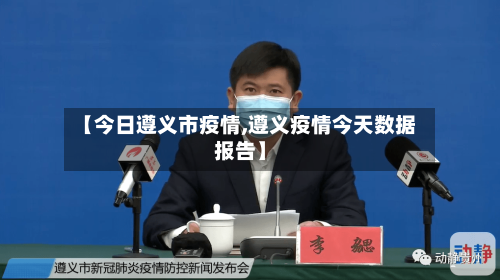 【今日遵义市疫情,遵义疫情今天数据报告】-第2张图片
