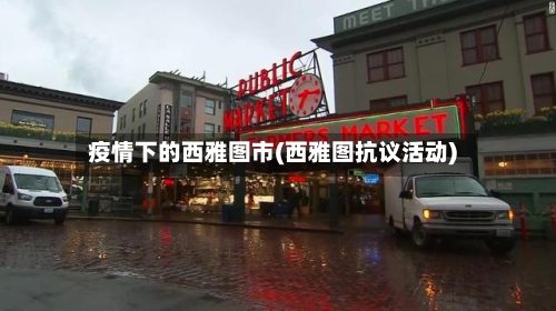 疫情下的西雅图市(西雅图抗议活动)-第1张图片