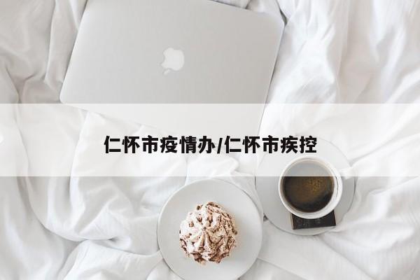 仁怀市疫情办/仁怀市疾控